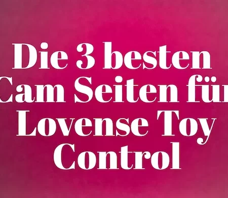 Die 3 besten Lovense Toy Control Cam Seiten Deutschlands im Vergleich